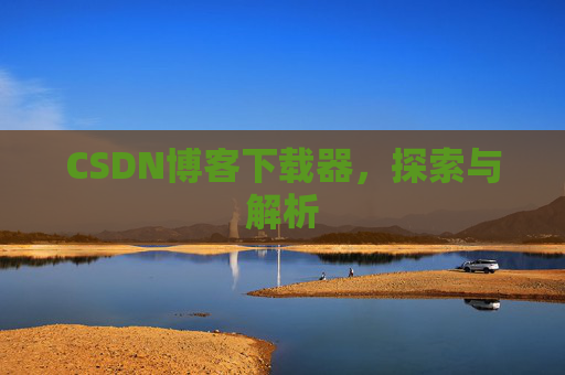 CSDN博客下载器，探索与解析
